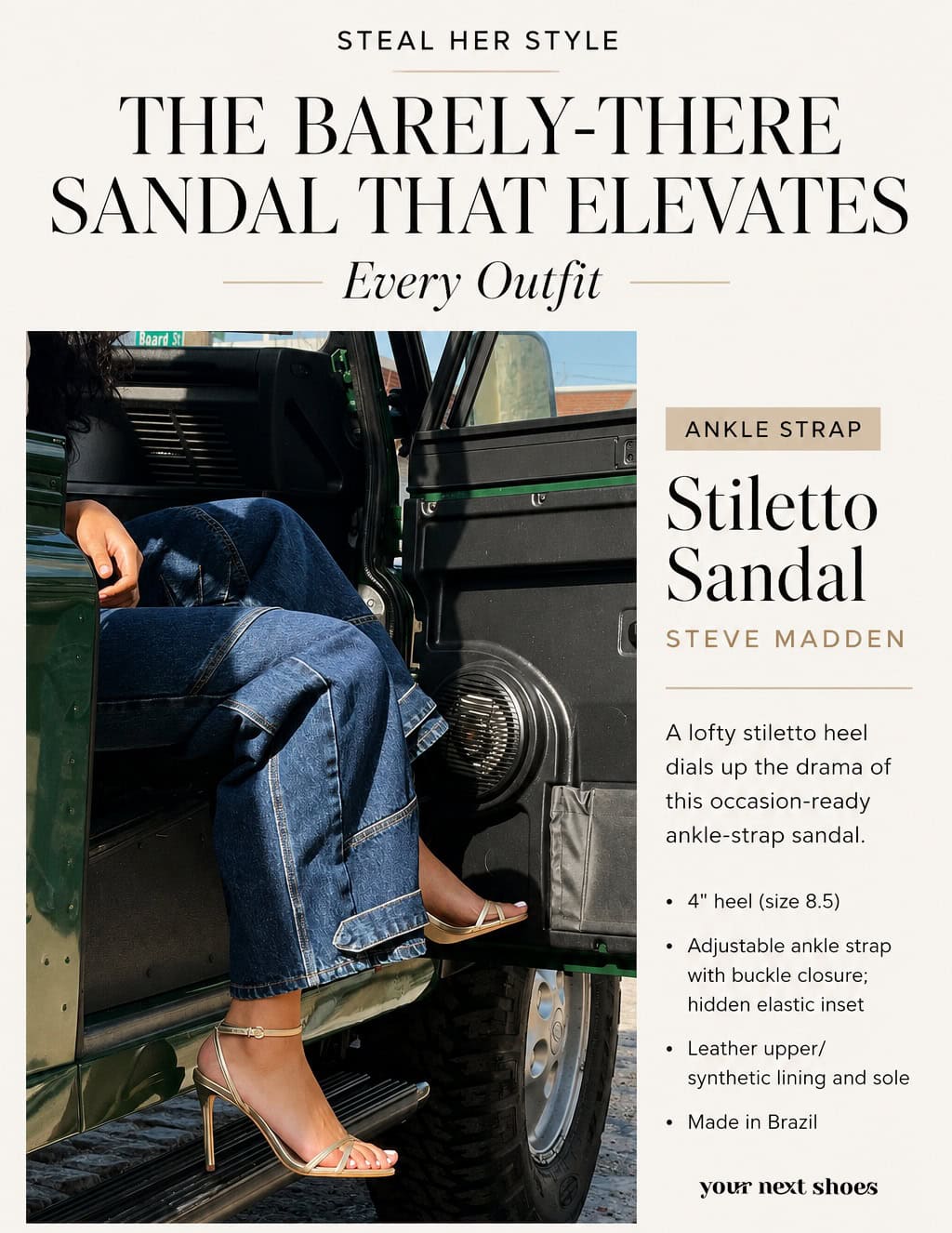 Steve Madden's Ankle Strap Stiletto Sandal demonstrates how the barely-there evening sandal continues to evolve, pairing slender metallic straps with a leg-lengthening silhouette that recalls the minimalist appeal of Stuart Weitzman's iconic "Myex" heels